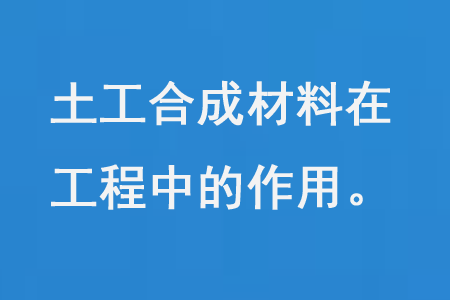 土工合成材料在土木工程和建筑工程中的作用